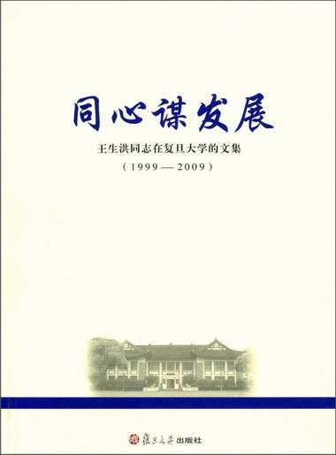 同心謀發展：王生洪同志在復旦大學的文集（1999-2009）